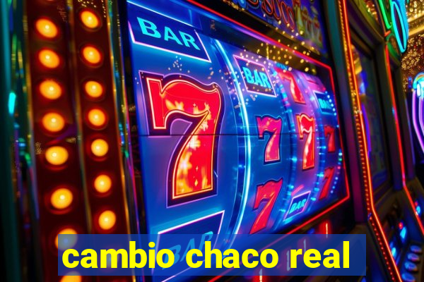 cambio chaco real